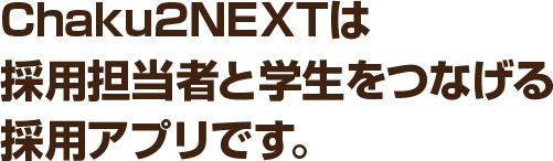 Chaku2NEXTは採用担当者と学生をつなげるSNSアプリです。